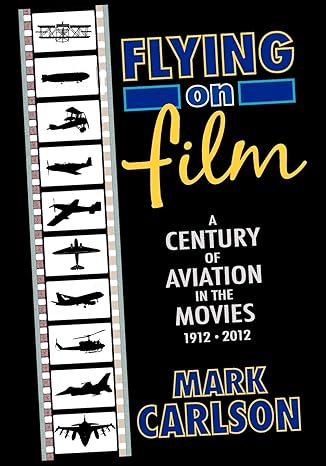 flying on film a century of aviation in the movies 1912 2012 1st edition mark carlson 1593932197,