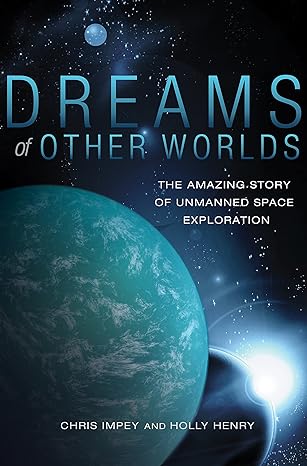 dreams of other worlds the amazing story of unmanned space exploration revised and updated edition revised