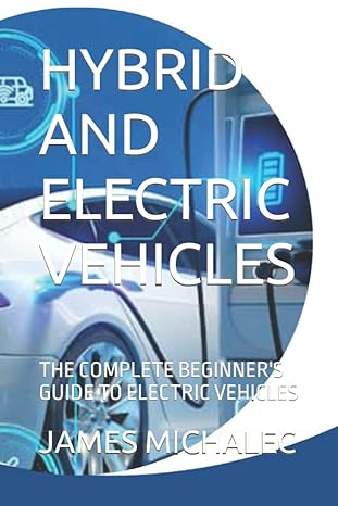 hybrid and electric vehicles the complete beginners guide to electric vehicles 1st edition james michalec