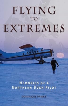 flying to extremes memories of a northern bush pilot colour edition dominique prinet 0888391455,
