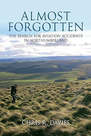 almost forgotten the search for aviation accidents in northumberland uk edition chris r davies 1445603330,