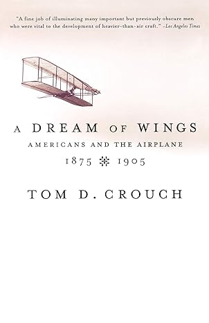 a dream of wings americans and the airplane 1875 1905 1st edition tom d crouch 0393322270, 978-0393322279