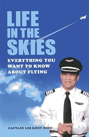 life in the skies everything you want to know about flying 1st edition lim khoy hing 981448413x,