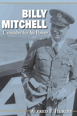 billy mitchell crusader for air power 1st edition alfred f hurley 0253201802, 978-0253201805