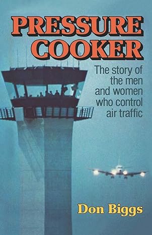 pressure cooker the story of the men and women who control air traffic 1st edition don biggs 0393334562,