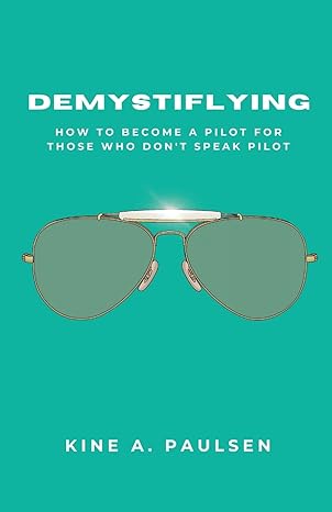 how to become a pilot demystiflying demystiflying how to become a pilot for those who dont speak pilot 2nd
