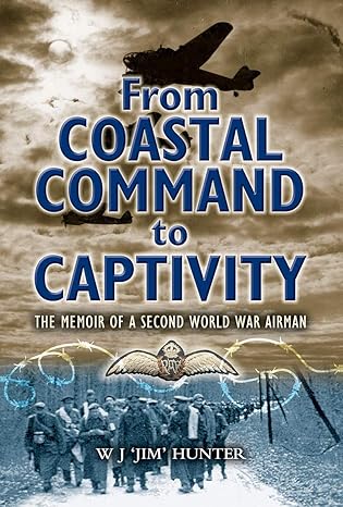 from coastal command to captivity the memoir of a second world war airman 1st edition w j jim hunter