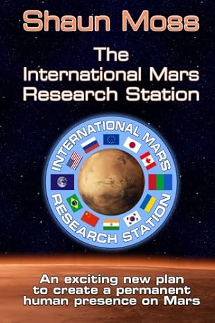 the international mars research station an exciting new plan to create a permanent human presence on mars 1st
