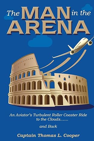 the man in the arena the story of an aviators roller coaster ride to the clouds and back 1st edition thomas
