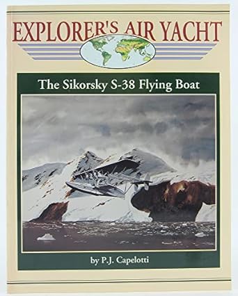 explorers air yacht the sikorsky s 38 flying boat 1st american edition p j capelotti 0929521978,