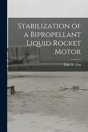 stabilization of a bipropellant liquid rocket motor 1st edition dale w cox 101483791x, 978-1014837912