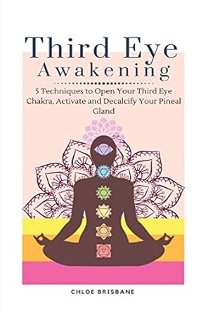 third eye awakening 5 techniques to open your third eye chakra activate and decalcify your pineal gland 1st