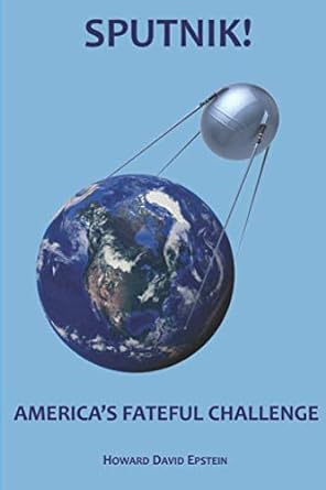 sputnik america s fateful challenge 1st edition howard epstein 1983067792, 978-1983067792
