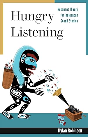 hungry listening resonant theory for indigenous sound studies 1st edition dylan robinson 1517907691,