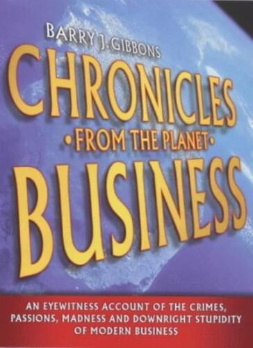 chronicles from the planeto business an eyewitness account of the crimes passions madness and downright