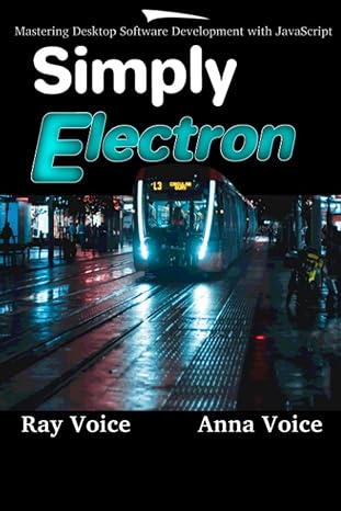 simply electron mastering desktop software development with javascript 1st edition ray voice ,anna voice