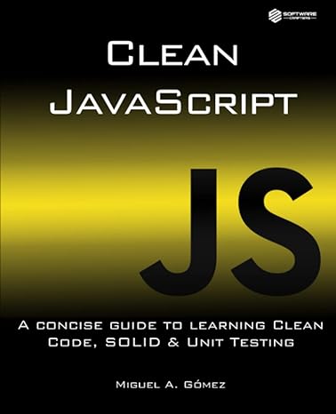 clean javascript a concise guide to learning clean code solid and unit testing 1st edition miguel a gomez
