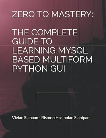 zero to mastery the complete guide to learning mysql based multiform python gui 1st edition vivian siahaan