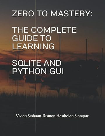 zero to mastery the complete guide to learning sqlite and python gui 1st edition vivian siahaan ,rismon
