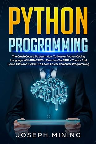 python programming the crash course to learn how to master python coding language with practical exercises to