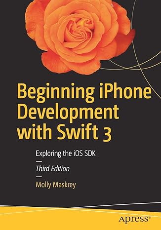 beginning iphone development with swift 3 exploring the ios sdk 3rd edition molly maskrey ,kim topley ,david