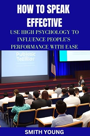 how to speak effective use high psychology to influence peoples performance with ease 1st edition smith young