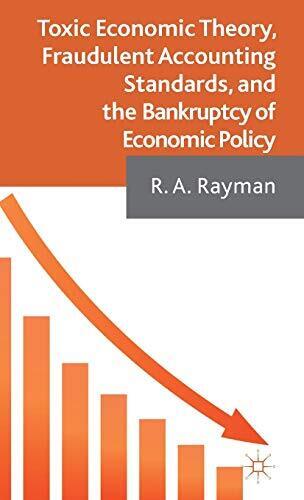 toxic economic theory fraudulent accounting standards and the bankruptcy of economic policy 1st edition r. a.