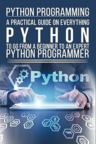 python programming a practical guide on everything python to go from a beginner to an expert python