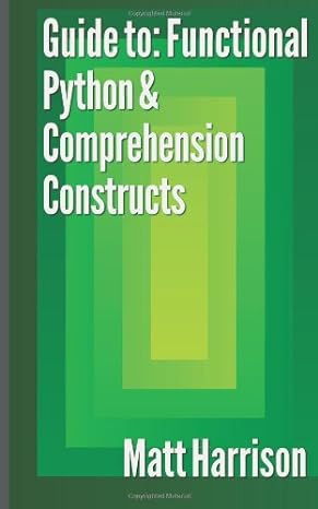 guide to functional python and comprehension constructs 1st edition matt harrison 149233684x, 978-1492336846