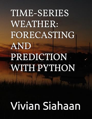 time series weather forecasting and prediction with python 1st edition vivian siahaan ,rismon hasiholan
