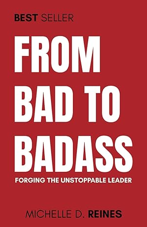 from bad to badass forging the unstoppable leader 1st edition michelle d reines b0cnyl4f4v, 979-8989575398
