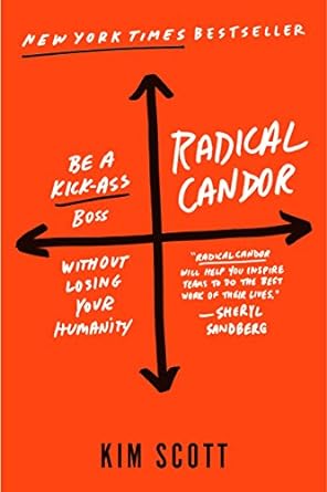 Radical Candor Fully Revised And Updated Edition Be A Kick Ass Boss Without Losing Your Humanity