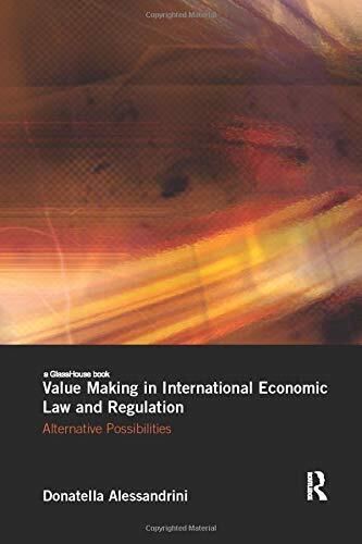value making in international economic law and regulation alternative possibilities 1st edition donatella