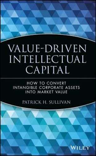 value driven intellectual capital how to convert intangible corporate assets into market value 1st edition