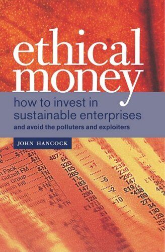 ethical money how to invest in sustainable enterprises and avoid the polluters and exploiters 1st edition