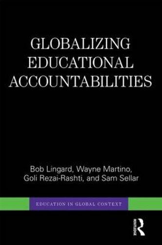 globalizing educational accountabilities 1st edition bob lingard, wayne martino, goli rezai rashti, sam