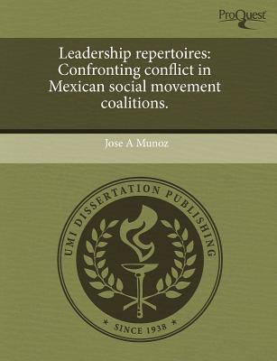 leadership repertoires confronting conflict in mexican social movement coalitions 1st edition jose a. munoz