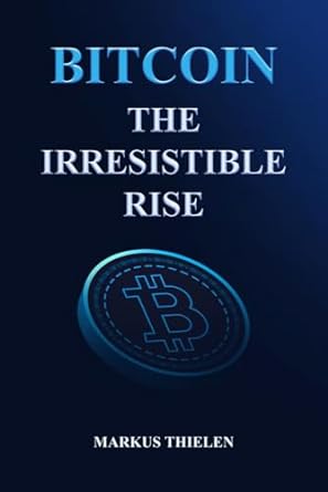 bitcoin the irresistible rise 1st edition markus thielen b0crrtgyr9, 979-8987779743