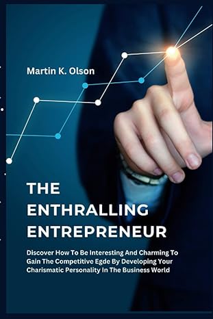 the enthralling entrepreneur discover how to be interesting and charming to gain the competitive edge by