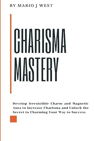 charisma mastery develop irresistible charm and magnetic aura to increase charisma and unlock the secret to