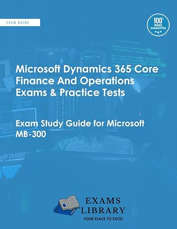 Microsoft Dynamics 365 Core Finance And Operations Exams And Practice Tests Exam Study Guide For Microsoft Mb 300