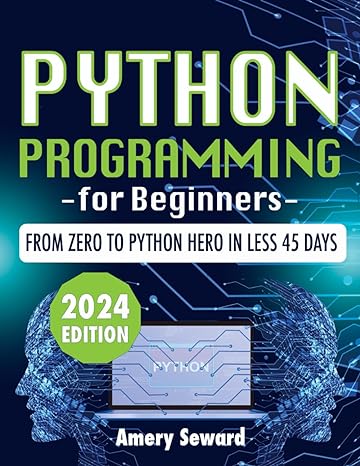 python programming for beginners from zero to python hero in less 45 days 1st edition amery seward
