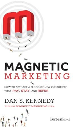 magnetic marketing how to attract a flood of new customers that pay stay and refer 1st edition dan s kennedy