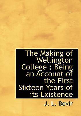 the making of wellington college being an account of the first sixteen years of its existence 1st edition j l