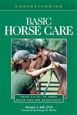 understanding basic horse care your guide to horse health care and management 1st edition michael ball