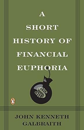 a short history of financial euphoria 1st edition john kenneth galbraith 0140238565, 978-0140238563