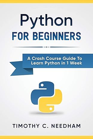 python for beginners a crash course guide to learn python in 1 week 1st edition timothy c needham 1549776673,