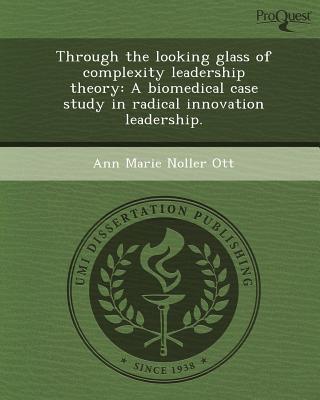 through the looking glass of complexity leadership theory 1st edition ann marie noller ott 1243694378,