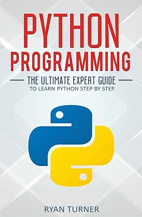 python programming the ultimate expert guide to learn python step by step 1st edition ryan turner 1647710707,