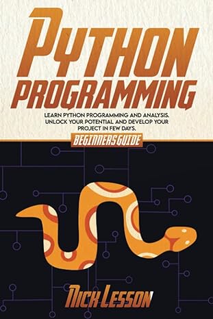 Python Programming Beginners Guide To Learn Python Programming And Analysis Unlock Your Potential And Develop Your Project In Few Days